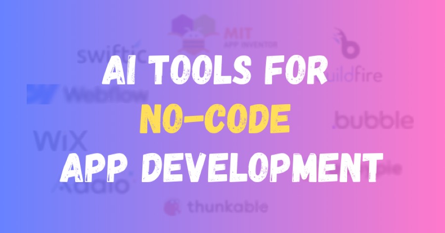 7 Best AI Tools for No-code App Development: Web, Android, and iOS Apps