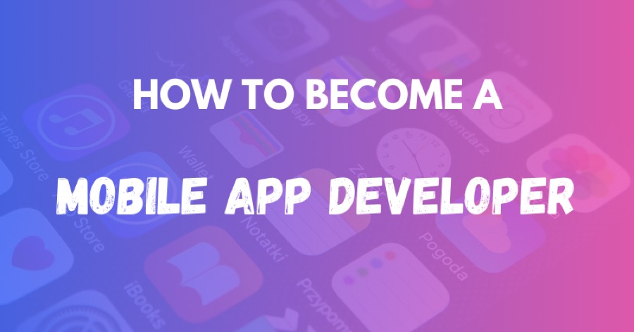 How to Become a Mobile App Developer in 2024